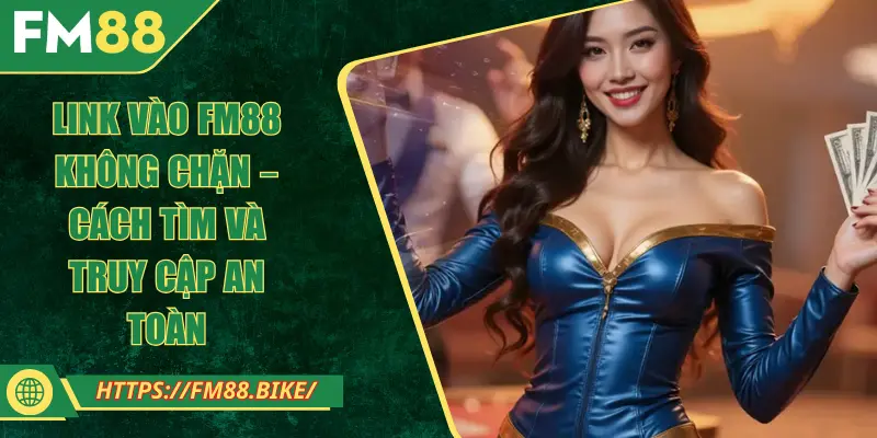 Link Vào FM88 Không Chặn – Cách Tìm Và Truy Cập An Toàn
